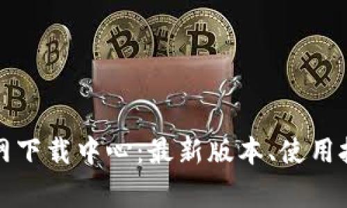 全面了解TP官网下载中心：最新版本、使用技巧与常见问题